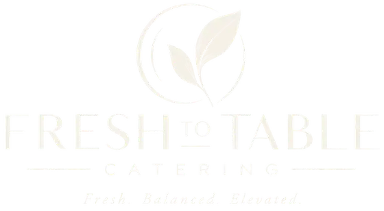 Fresh to Table Catering. Fresh. Balanced. Elevated.